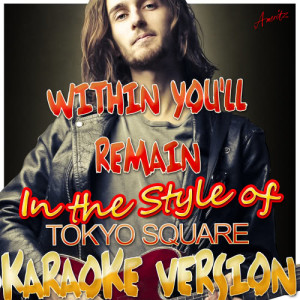 ดาวน์โหลดและฟังเพลง Within You'll Remain (In the Style of Tokyo Square) [Karaoke Version] (Karaoke Version) พร้อมเนื้อเพลงจาก Ameritz - Karaoke