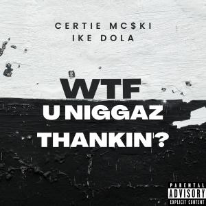 Certie Mc$ki的專輯WTF U Niggaz Thinkin'? (feat. Ike Dola) (Explicit)