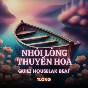 Listen to Nhói Lòng Thuyền Hoa (Quiez Houselak Beat) song with lyrics from tlong