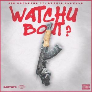 ดาวน์โหลดและฟังเพลง Watchu Bout (feat. Bookie Allwyld) (Explicit) พร้อมเนื้อเพลงจาก Dom Corleone