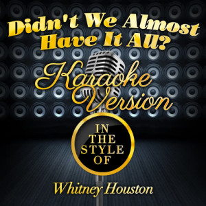 ดาวน์โหลดและฟังเพลง Didn't We Almost Have It All? (In the Style of Whitney Houston) [Karaoke Version] (Karaoke Version) พร้อมเนื้อเพลงจาก Karaoke - Ameritz
