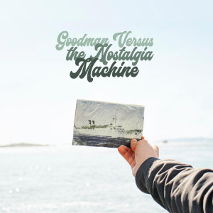 Album Goodman Versus the Nostalgia Machine (Explicit) oleh Goodman
