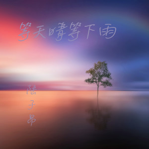Dengarkan 等天晴等下雨 lagu dari 陆子昂 dengan lirik