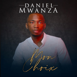 ดาวน์โหลดและฟังเพลง Mon choix พร้อมเนื้อเพลงจาก Daniel Mwanza
