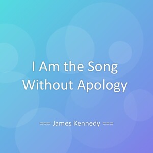 Album I Am the Song Without Apology from James Kennedy