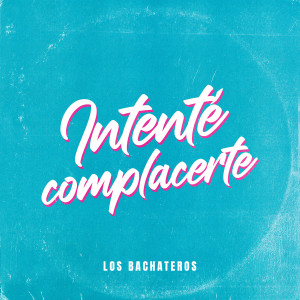 收聽Los Bachateros的Intenté complacerte歌詞歌曲