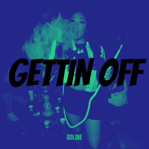 Dengarkan lagu Gettin Off (Explicit) nyanyian Goldie dengan lirik