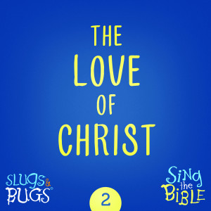 Album The Love of Christ (Ephesians 3:16-21) oleh Slugs and Bugs