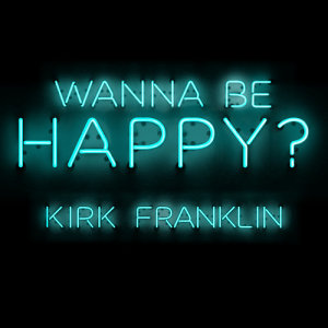 ดาวน์โหลดและฟังเพลง Wanna Be Happy? พร้อมเนื้อเพลงจาก Kirk Franklin