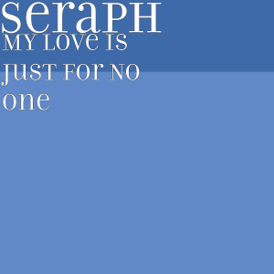 Dengarkan lagu My Love Is Just for No One nyanyian Seraph dengan lirik