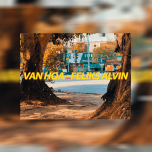 ดาวน์โหลดและฟังเพลง VAN HOA พร้อมเนื้อเพลงจาก Feliks Alvin