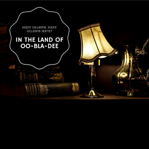Album In The Land Of Oo-Bla-Dee from Dizzy Gillespie Sextet
