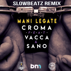 Album Mani Legate (Slowbeatz Remix) (feat. Vacca, Sano) from Croma