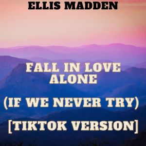 Dengarkan Fall In Love Alone (If We Never Try) [TikTok Version] lagu dari Ellis Madden dengan lirik