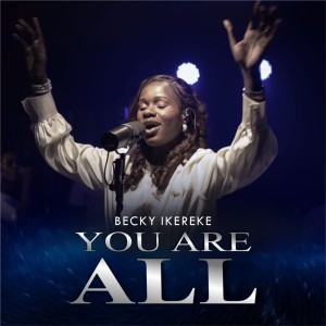Listen to YOU ARE ALL song with lyrics from Becky Ikereke