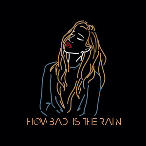 ดาวน์โหลดและฟังเพลง How Bad Is the Rain พร้อมเนื้อเพลงจาก Elsa Mickayla