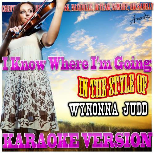 I Know Where I'm Going (In the Style of Wynonna Judd) [Karaoke Version] (Karaoke Version)