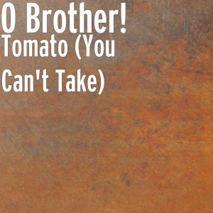 Dengarkan Tomato (You Can't Take) lagu dari O Brother! dengan lirik