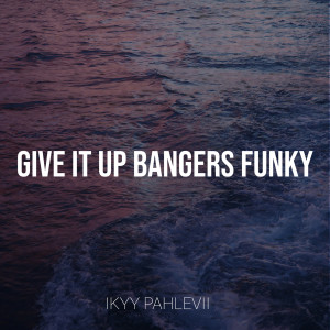 Listen to Give It up Bangers Funky song with lyrics from Ikyy Pahlevii