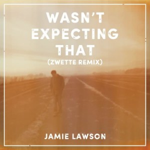 收聽Jamie Lawson的Wasn't Expecting That (Zwette Remix)歌詞歌曲