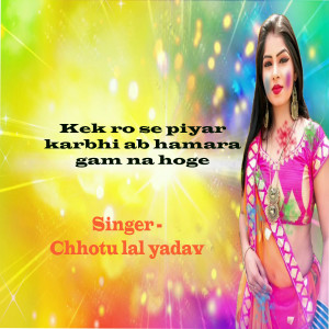 Listen to kek ro se piyar karbhi ab hamra gam na hoge song with lyrics from Chhotu Lal Yadav