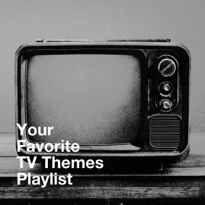 Your Favorite TV Themes Playlist
