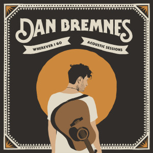ดาวน์โหลดและฟังเพลง Wherever I Go (Acoustic) พร้อมเนื้อเพลงจาก Dan Bremnes