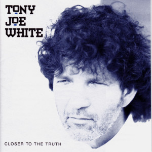 ดาวน์โหลดและฟังเพลง Closer to the Truth พร้อมเนื้อเพลงจาก Tony Joe White