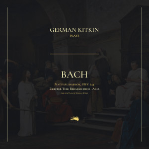 Listen to Matthäuspassion, BWV 244, Zweiter Teil: Erbarme dich - Aria (Arr. German Kitkin for Piano) song with lyrics from Johann Sebastian Bach