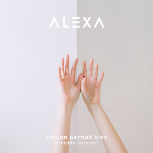 Dengarkan lagu Takkan Pernah Bisa (Decade Version) nyanyian Alexa dengan lirik