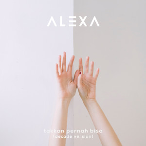 Dengarkan lagu Takkan Pernah Bisa (Decade Version) nyanyian AlexÅ dengan lirik