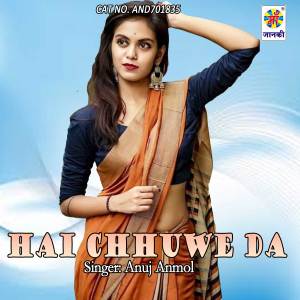 Listen to Hai Chhuwe Da song with lyrics from Anuj Anmol