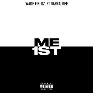 收聽Wade Fieldz的ME 1ST (feat. DaRealKee) (Explicit)歌詞歌曲