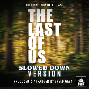Album The Last of Us Main Theme (From "The Last of Us Video Game") (Slowed Down Version) from Speed Geek