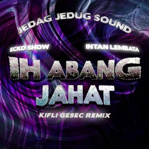 Ih Abang Jahat (Kifli Gesec Remix)