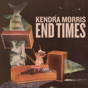 Dengarkan lagu End Times nyanyian Kendra Morris dengan lirik