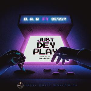 收聽B.A.W的Just Dey Play (feat. DessY) (Explicit)歌詞歌曲