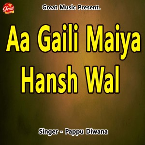Dengarkan lagu Aa Gaili Maiya Hansh Wal nyanyian Pappu Diwana dengan lirik