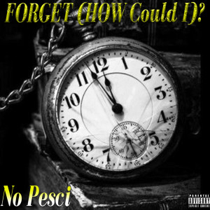 ดาวน์โหลดและฟังเพลง Forget How Could I? (Explicit) พร้อมเนื้อเพลงจาก No Pesci