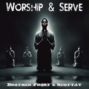ดาวน์โหลดและฟังเพลง Worship & Serve (feat. Scottay) พร้อมเนื้อเพลงจาก Brother Frost