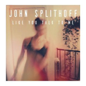 收聽John Splithoff的Like You Talk To Me歌詞歌曲