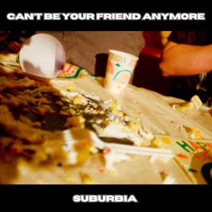 收聽Suburbia的Can't Be Your Friend Anymore歌詞歌曲