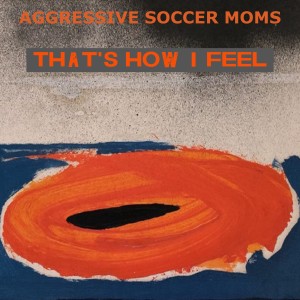 Aggressive Soccer Moms的專輯That's How I Feel