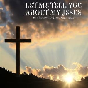 Dengarkan Let Me Tell You About My Jesus (feat. Anne Ross) lagu dari Christine Wilson dengan lirik