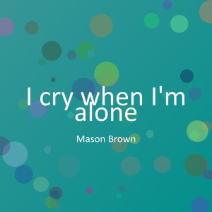 Listen to I cry when I'm alone song with lyrics from Mason Brown