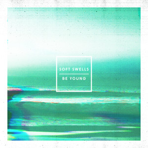 Soft Swells的专辑Be Young