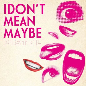 Pistol的專輯I DON'T MEAN MAYBE