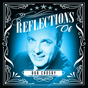 Bob Crosby的專輯Reflections of Bob Crosby