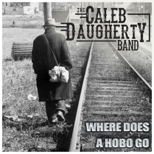 อัลบัม Where Does a Hobo Go ศิลปิน The Caleb Daugherty Band