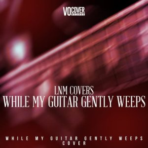 收聽LnM Covers的While My Guitar Gently Weeps (其他)歌詞歌曲